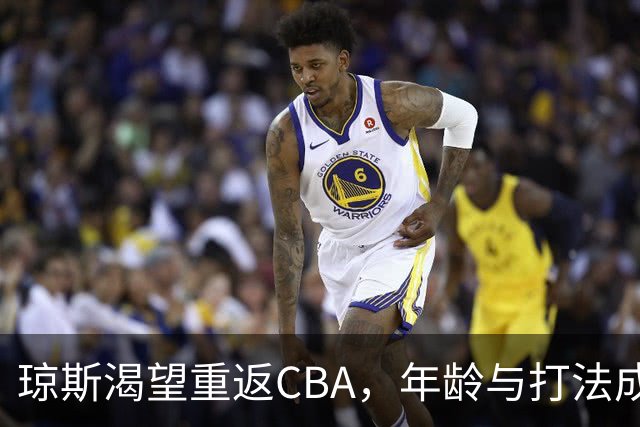 琼斯渴望重返CBA，年龄与打法成阻碍