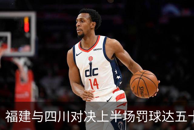 福建与四川对决上半场罚球达五十次 各得二十五次
