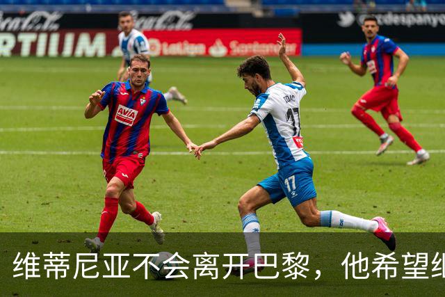 维蒂尼亚不会离开巴黎，他希望继续争夺冠军
